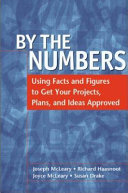 By the numbers : using facts and figures to get your projects, plans, and ideas approved /