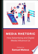 Media rhetoric : how advertising and digital media influence us /