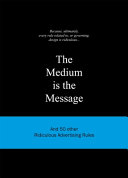The medium is the message : and 50 other ridiculous advertising rules /