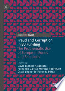 Fraud and Corruption in EU Funding : The Problematic Use of European Funds and Solutions /