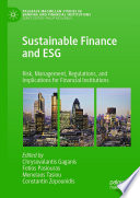 Sustainable Finance and ESG : Risk, Management, Regulations, and Implications for Financial Institutions /