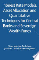 Interest Rate Models, Asset Allocation and Quantitative Techniques for Central Banks and Sovereign Wealth Funds /