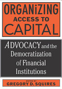 Organizing access to capital : advocacy and the democratization of financial institutions /