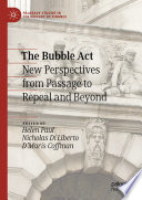 The Bubble Act : New Perspectives from Passage to Repeal and Beyond /