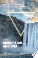 The Digital Journey of Banking and Insurance, Volume I : Disruption and DNA /