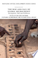 The rise and fall of global microcredit : development, debt and disillusion /