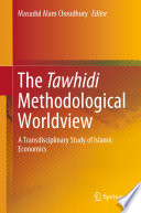 The Tawhidi Methodological Worldview  : A Transdisciplinary Study of Islamic Economics  /