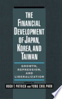 The Financial development of Japan, Korea, and Taiwan : growth,  repression, and liberalization /