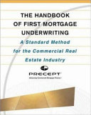 The handbook of first mortgage underwriting : a standardized method for the commercial real estate industry /