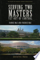 Serving two masters, yet out of control : Fannie Mae and Freddie Mac /