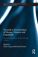 Towards a socioanalysis of money, finance and capitalism : beneath the surface of the financial industry /
