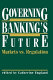 Governing banking's future : markets vs. regulation /