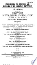 Strengthening the supervision and regulation of the depository institutions : hearings before the Committee on Banking, Housing, and Urban Affairs, United States Senate, One Hundred Second Congress, first session, on reform federal deposit insurance, protect the deposit insurance funds, and improve supervision and regulation of and disclosure relating to federally insured depository institutions.