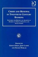 Crisis and renewal in twentieth century banking : exploring the history and archives of banking at times of political and social stress /