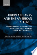 European banks and the American challenge : competition and cooperation in international banking under Bretton Woods /