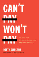 Can't pay, won't pay : the case for economic disobedience and debt abolition /