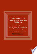 Development of consumer finance in East Asia : a comparative study of the consumer finance markets in China, Japan and South Korea /