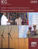 Independent evaluation of IFC's development results 2009 : knowledge for private sector development /