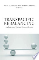 Transpacific rebalancing : implications for trade and economic growth /