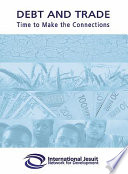Debt and trade : time to make the connections : proceedings of a conference organised by the Jesuit Centre for Faith and Justice on behalf of the International Jesuit Network for Development, Dublin, 9 September 2004.