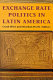 Exchange rate politics in Latin America /