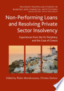 Non-performing loans and resolving private sector insolvency : experiences from the EU periphery and the case of Greece /