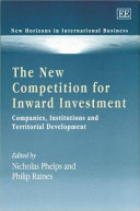 The new competition for inward investment : companies, institutions, and territorial development /