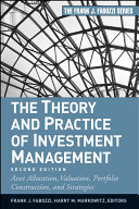 The theory and practice of investment management : asset allocation, valuation, portfolio construction, and strategies /