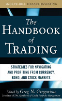 The handbook of trading : strategies for navigating and profiting from currency, bond, and stock markets /