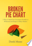 Broken pie chart : 5 ways to build your investment portfolio to withstand and prosper in risky markets /