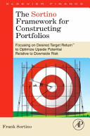 The Sortino framework for constructing portfolios : focusing on desired target return to optimize upside potential relative to downside risk /