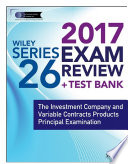 Wiley series 26 exam review 2017 : the investment company products/variable contracts limited principal qualification examination /