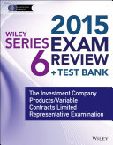 Wiley Series 6 exam review 2015 + test bank : the investment company products/variable contracts limited representative examination /