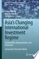 Asia's changing international investment regime : sustainability, regionalization, and arbitration /