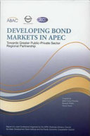 Developing bond markets in APEC : towards greater public-private sector regional partnership : report of a joint conference organized by the APEC Business Advisory Council, the Asian Development Bank Institute, and the Pacific Economic Cooperation Council, 21-22 June 2005, Tokyo, Japan /