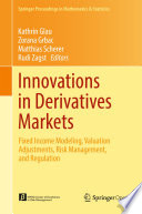 Innovations in Derivatives Markets : Fixed Income Modeling, Valuation Adjustments, Risk Management, and Regulation /