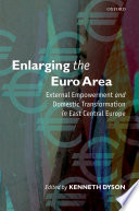 Enlarging the Euro area : external empowerment and domestic transformation in East Central Europe /