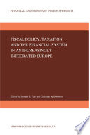 Fiscal policy, taxation, and the financial system in an increasingly integrated Europe /