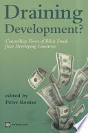 Draining development? : controlling flows of illicit funds from developing countries /