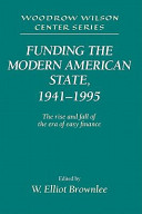 Funding the modern American state, 1941-1995 : the rise and fall of the era of easy finance /