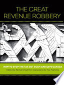 The great revenue robbery : how to stop the tax cut scam and save Canada /