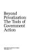 Beyond privatization : the tools of government action /