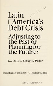 Latin America's debt crisis : adjusting to the past or planning for the future? /