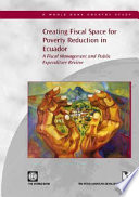 Creating fiscal space for poverty reduction in Ecuador : a fiscal management and public expenditure review.