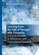 Learning from the Talk of Persons with Dementia : A Practical Guide to Interaction and Interactional Research /