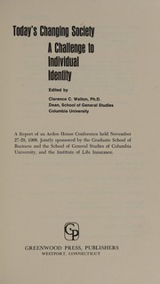 Today's changing society, a challenge to individual identity : a report of an Arden House Conference held November 27-29, 1966 /