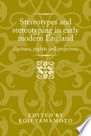 Stereotypes and stereotyping in early modern England : puritans, papists and projectors /