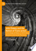 John Dewey and the notion of trans-action : a sociological reply on rethinking relations and social processes /