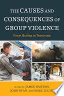 The causes and consequences of group violence : from bullies to terrorists /