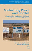 Spatializing peace and conflict : Mapping the production of places, sites and scales of violence / edited by Annika Björkdahl, Susanne Buckley-Zistel.